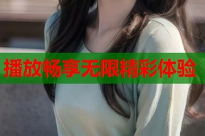播放畅享无限精彩体验