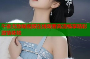 午夜尤物啪视频在线观看高清畅享精彩激情体验