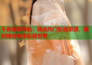 午夜视频导航：精选热门影视资源，随时随地畅享影视世界