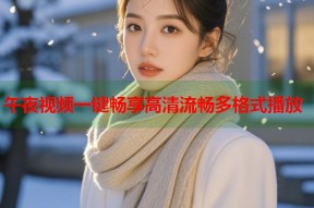 午夜视频一键畅享高清流畅多格式播放