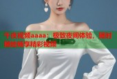 午夜视频aaaa：极致夜间体验，随时随地畅享精彩视频