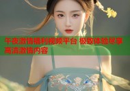 午夜激情福利视频平台 极致体验尽享高清激情内容