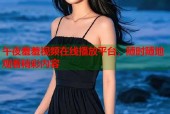 午夜羞羞视频在线播放平台，随时随地观看精彩内容