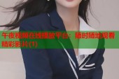 午夜视频在线播放平台：随时随地观看精彩影片(1)