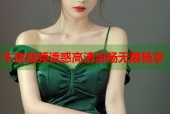 午夜视频诱惑高清流畅无限畅享
