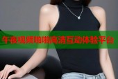午夜视频啪啪高清互动体验平台