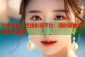 午夜成年人在线影视平台：随时随地观看精选视频
