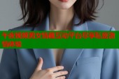 午夜视频男女情趣互动平台尽享私密激情体验