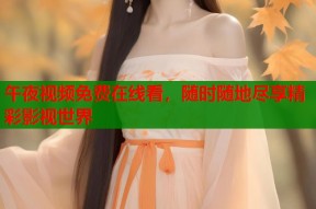 午夜视频免费在线看，随时随地尽享精彩影视世界