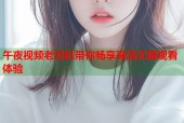 午夜视频老司机带你畅享高清无限观看体验