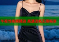 午夜性视频精选 高清流畅无限畅享