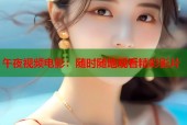 午夜视频电影：随时随地观看精彩影片
