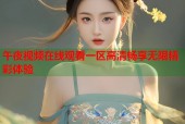 午夜视频在线观看一区高清畅享无限精彩体验