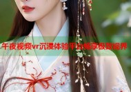 午夜视频vr沉浸体验平台畅享极致视界