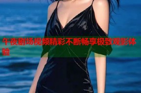 午夜剧场视频精彩不断畅享极致观影体验