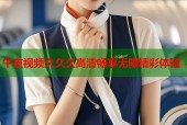 午夜视频久久久高清畅享无限精彩体验