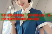 午夜福利视频网站：尽享精彩影视，随时随地观看最新电影和电视剧