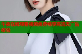 午夜在线观看视频免费畅享高清无广告体验