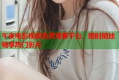 午夜电影视频免费观看平台，随时随地畅享热门影片