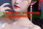 午夜视频92合集：深夜惊悚影视盛宴，随时随地畅享精彩影片