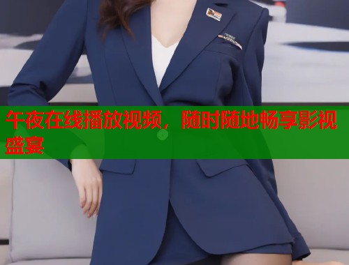 午夜在线播放视频，随时随地畅享影视盛宴  第2张