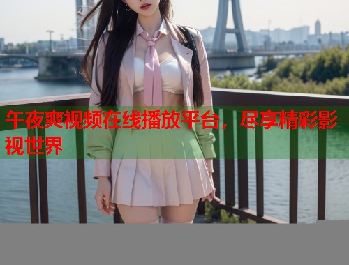 午夜爽视频在线播放平台，尽享精彩影视世界  第2张