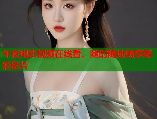午夜电影视频在线看，随时随地畅享精彩影片  第1张