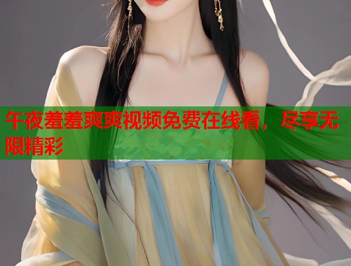 午夜羞羞爽爽视频免费在线看，尽享无限精彩  第2张