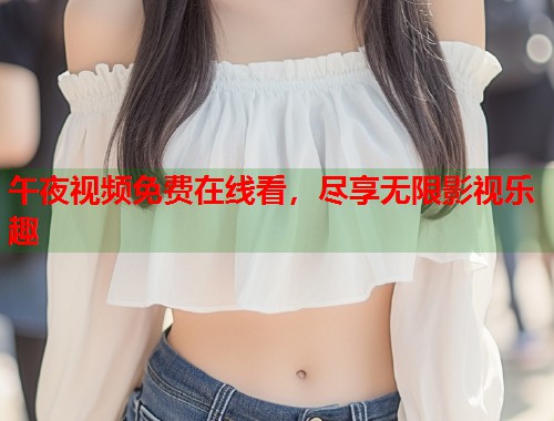 午夜视频免费在线看，尽享无限影视乐趣  第1张