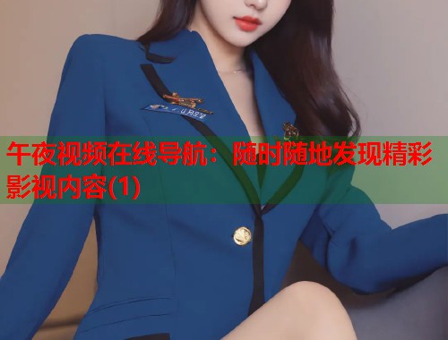 午夜视频在线导航：随时随地发现精彩影视内容(1)  第1张