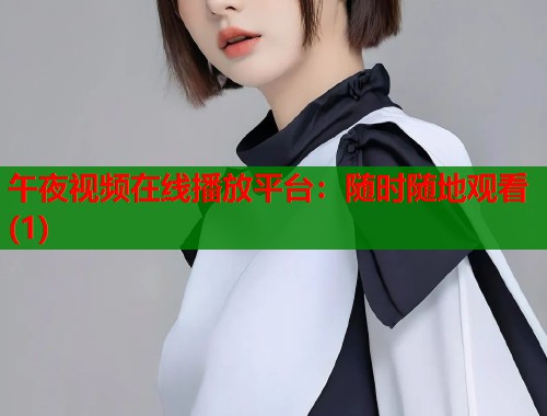 午夜视频在线播放平台：随时随地观看(1)  第1张