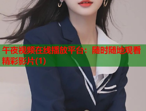 午夜视频在线播放平台：随时随地观看精彩影片(1)  第1张