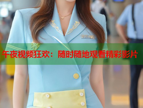午夜视频狂欢：随时随地观看精彩影片  第1张