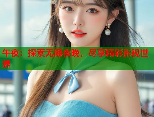 午夜：探索无限夜晚，尽享精彩影视世界  第2张