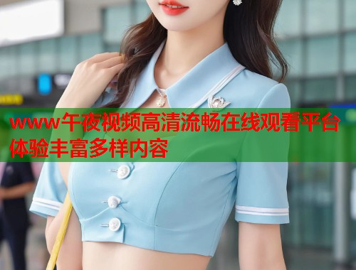 www午夜视频高清流畅在线观看平台体验丰富多样内容  第1张