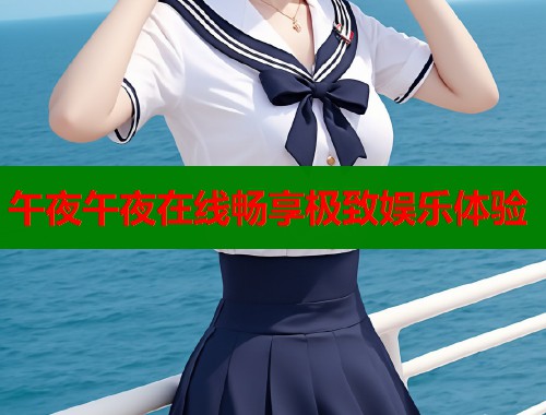午夜午夜在线畅享极致娱乐体验  第1张