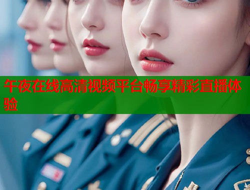 午夜在线高清视频平台畅享精彩直播体验  第1张