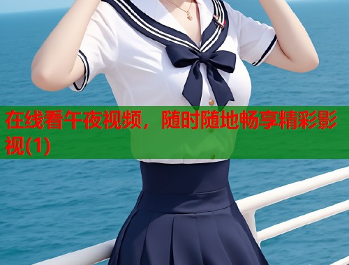 在线看午夜视频，随时随地畅享精彩影视(1)  第1张