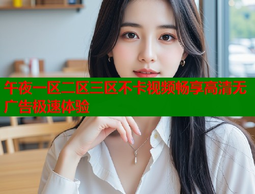 午夜一区二区三区不卡视频畅享高清无广告极速体验  第1张