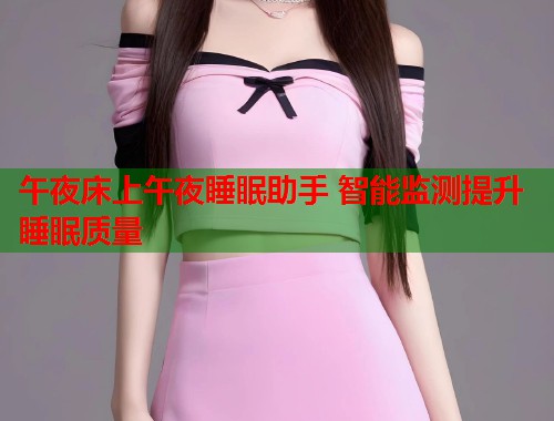 午夜床上午夜睡眠助手 智能监测提升睡眠质量  第2张
