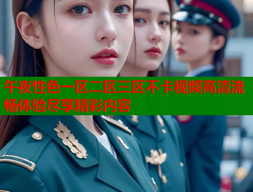 午夜性色一区二区三区不卡视频高清流畅体验尽享精彩内容  第1张