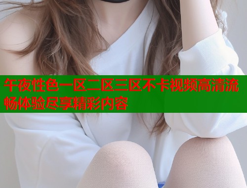 午夜性色一区二区三区不卡视频高清流畅体验尽享精彩内容  第2张