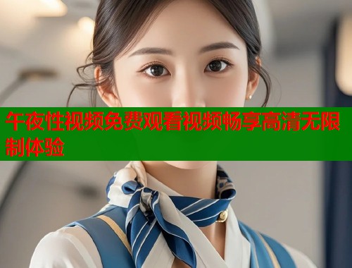午夜性视频免费观看视频畅享高清无限制体验  第1张