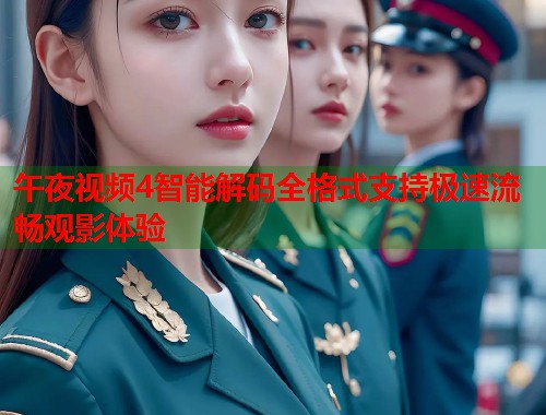 午夜视频4智能解码全格式支持极速流畅观影体验  第1张