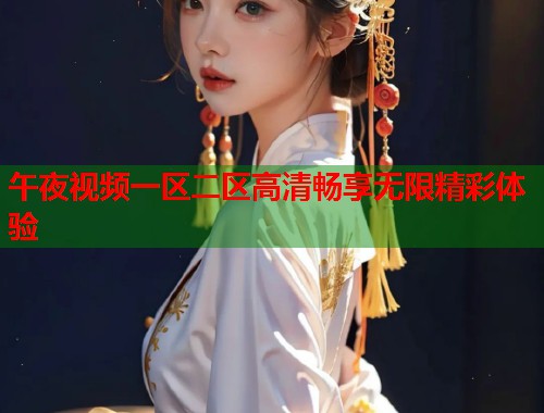午夜视频一区二区高清畅享无限精彩体验  第2张