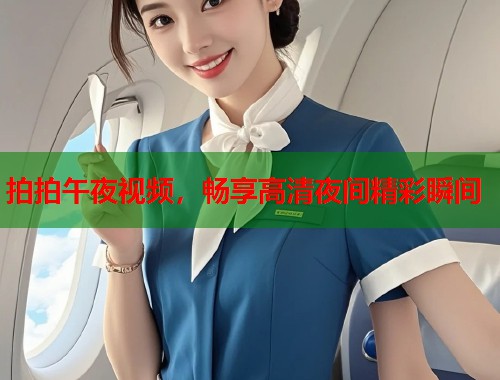 拍拍午夜视频，畅享高清夜间精彩瞬间  第1张