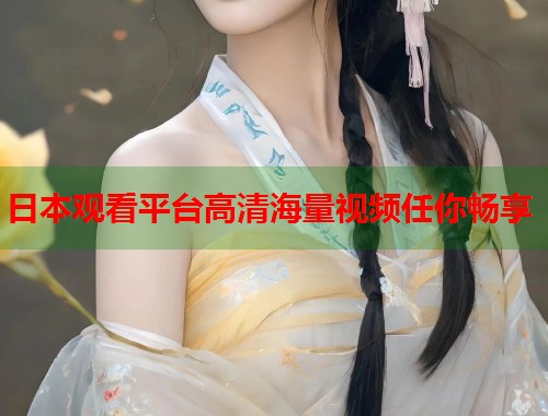 日本观看平台高清海量视频任你畅享  第1张